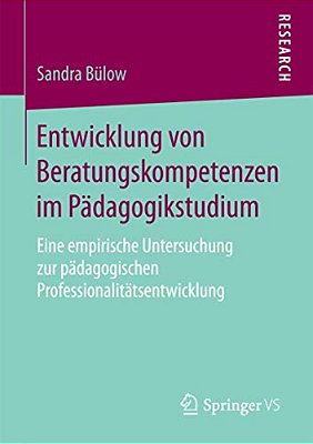 Entwicklung Von Beratungskompetenzen Im Pädagogikstudium: Eine Empirische Untersuchung Zur Pädagogischen Professionalitätsentwicklung-..