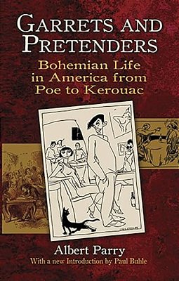 Garrets And Pretenders: Bohemian Life In America From Poe To Kerouac-..