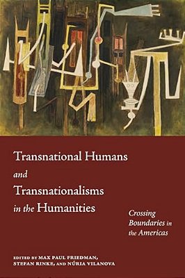 Transnational Humans And Transnationalisms In The Humanities: Crossing Boundaries In The Americas-..