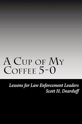 A Cup Of My Coffee 5-0: Lessons For Law Enforcement Leaders-..