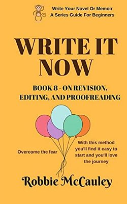 Write It Now. Book 8 - On Revision, Editing, And Proofreading: Overcome The Fear. With This Method You'Ll Find It Easy To Start And You'Ll Love The Jo-..