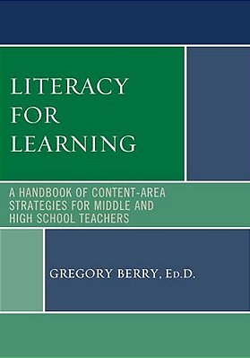 Literacy For Learning: A Handbook Of Content-Area Strategies For Middle And High School Teachers-..