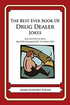 The Best Ever Book Of Drug Dealer Jokes: Lots And Lots Of Jokes Specially Repurposed For You-Know-who-..