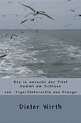 Etz Is Worscht Der Titel Kummt Am Schluss-..