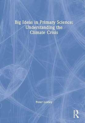 Big Ideas In Primary Science: Understanding The Climate Crisis-..