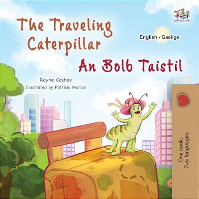 The Traveling Caterpillar (English Irish Bilingual Book For Kids)-..