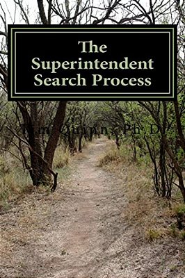 The Superintendent Search Process: A Guide To Getting The Job And Getting Off To A Great Start-..