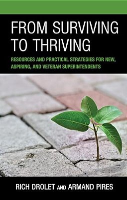 From Surviving To Thriving: Resources And Practical Strategies For New, Aspiring, And Veteran Superintendents-..