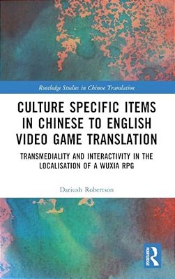 Culture Specific Items In Chinese To English Video Game Translation: Transmediality And Interactivity In The Localisation Of A Wuxia Rpg-..