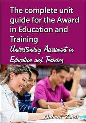 The Complete Unit Guide For The Award In Education And Training: Understanding Assessment In Education And Training-..