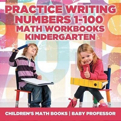 Practice Writing Numbers 1-100 - Math Workbooks Kindergarten Children's Math Books-..
