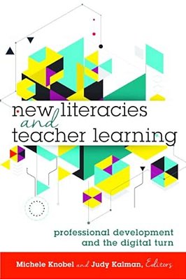 New Literacies And Teacher Learning: Professional Development And The Digital Turn-..