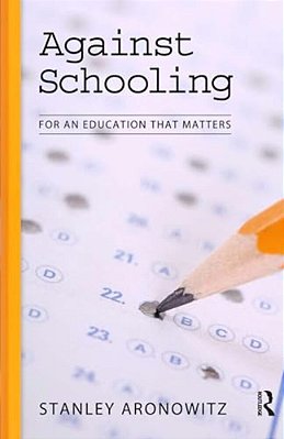 Against Schooling: For An Education That Matters-..