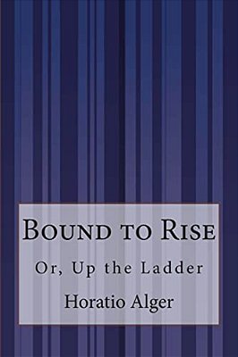 Bound To Rise: Or, Up The Ladder-..
