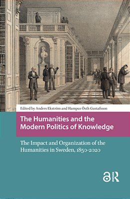 The Humanities And The Modern Politics Of Knowledge: The Impact And Organization Of The Humanities In Sweden, 1850-2020-..
