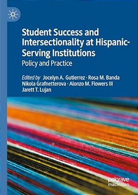 Student Success And Intersectionality At Hispanic-Serving Institutions: Policy And Practice-..
