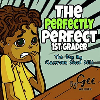 The Perfectly Perfect 1ST Grader: The Day My Classroom Stood Still-..