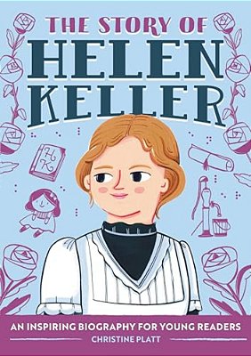 The Story Of Helen Keller: An Inspiring Biography For Young Readers-..