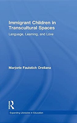 Immigrant Children In Transcultural Spaces: Language, Learning, And Love-..