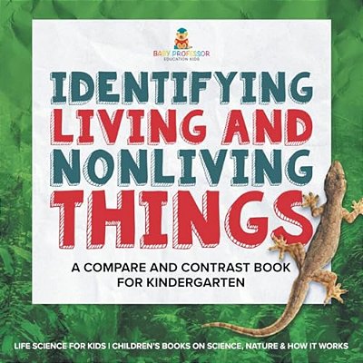 Identifying Living And Nonliving Things: A Compare And Contrast Book For Kindergarten Life Science For Kids Children's Books On Science, Nature & How-..