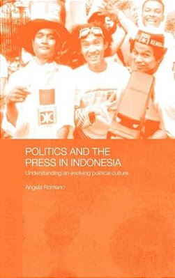 Politics And The Press In Indonesia: Understanding An Evolving Political Culture-..