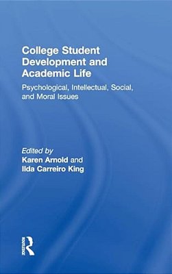 College Student Development And Academic Life: Psychological, Intellectual, Social And Moral Issues-..