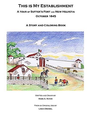 This Is My Establishment: A Tour Of Sutter's Fort And New Helvetia. October 1845. A Story And Coloring Book-..