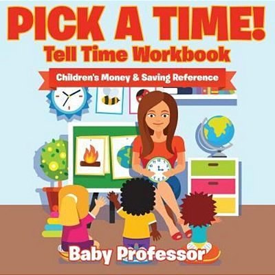 Pick A Time! - Tell Time Workbook: Children's Money & Saving Reference-..