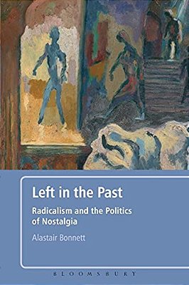 Left In The Past: Radicalism And The Politics Of Nostalgia-..