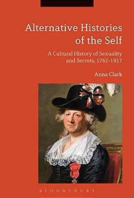Alternative Histories Of The Self: A Cultural History Of Sexuality And Secrets, 1762-1917-..