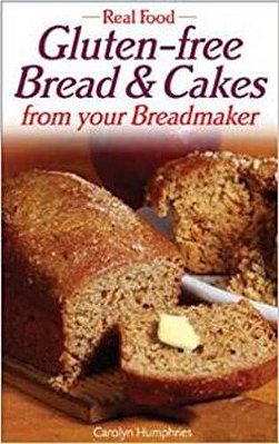 Real Food - Gluten-Free Bread And Cakes From Your Breadmaker-..