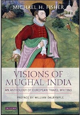 Visions Of Mughal India: An Anthology Of European Travel Writing-..