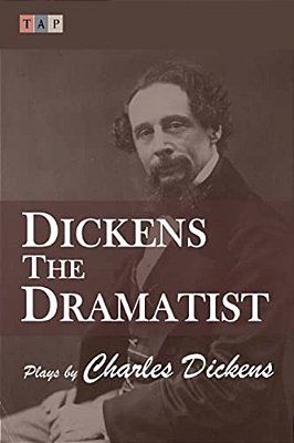 Dickens The Dramatist: Plays By Charles Dickens-..