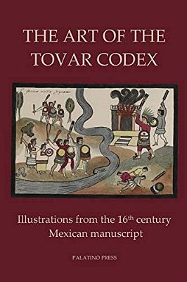 The Art Of The Tovar Codex: Illustrations From The 16Th Century Mexican Manuscript-..