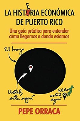 La Histeria Economica De Puerto Rico: Una Guia Practica Para Entender Como Llegamos A Donde Estamos. -..