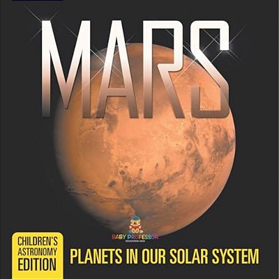 Mars: Planets In Our Solar System Children's Astronomy Edition-..