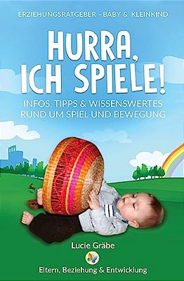 Hurra, Ich Spiele!: Infos, Tipps & Wissenswertes Rund Um Spiel Und Bewegung-..