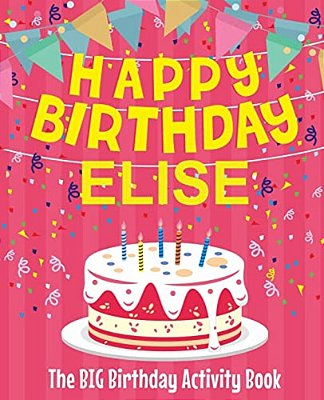 Happy Birthday Elise - The Big Birthday Activity Book: (Personalized Children's Activity Book)-..