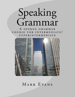 Speaking Grammar: A Spoken Grammar Course For Intermediate/Upper Intermediate Students-..