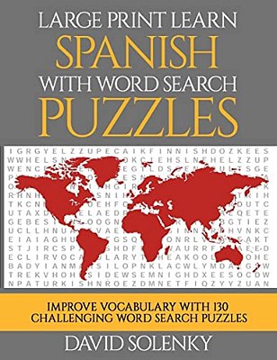 Large Print Learn Spanish With Word Search Puzzles: Learn Spanish Language Vocabulary With Challenging Easy To Read Word Find Puzzles-..