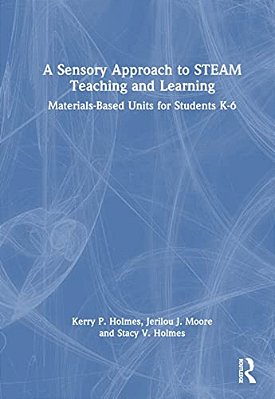 A Sensory Approach To Steam Teaching And Learning: Materials-Based Units For Students K-6-..