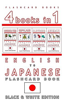 4 Books In 1 - English To Japanese Kids Flash Card Book: Black And White Edition: Learn Japanese Vocabulary For Children-..