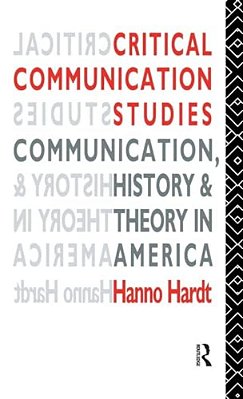 Critical Communication Studies: Essays On Communication, History And Theory In America-..