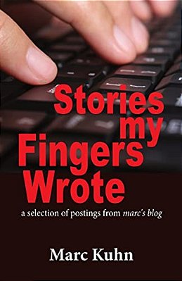 Stories My Fingers Wrote:... A Selection Of Postings From Marc's Blog-..