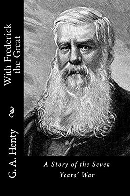 With Frederick The Great: A Story Of The Seven Years' War-..