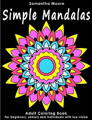 Simple Mandalas: An Adult Coloring Book For Beginners, Seniors And People With Low Vision, For Stress Relieving Pastime-..