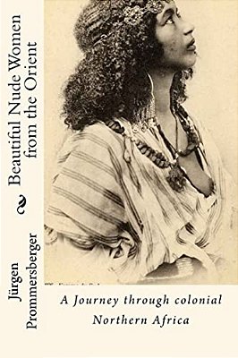 Beautiful Nude Women From The Orient: A Journey Through Colonial Northern Africa-..
