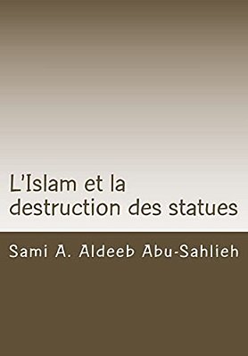 L'Islam Et La Destruction Des Statues: Étude Comparée Sur L'Art Figuratif En Droit Juif, Chrétien Et Musulman-..