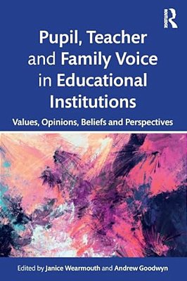 Pupil, Teacher And Family Voice In Educational Institutions: Values, Opinions, Beliefs And Perspectives-..
