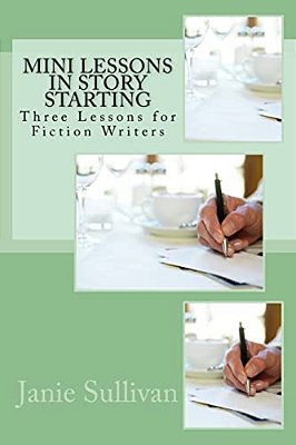 Mini Lessons In Story Starting: Three Lessons For Fiction Writers-..